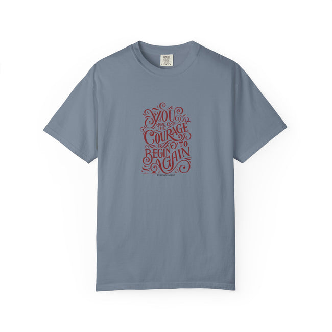 You Have the Courage to Begin Again T-shirt | Inspirational Script Tee
