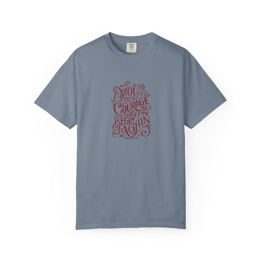 You Have the Courage to Begin Again T-shirt | Inspirational Script Tee