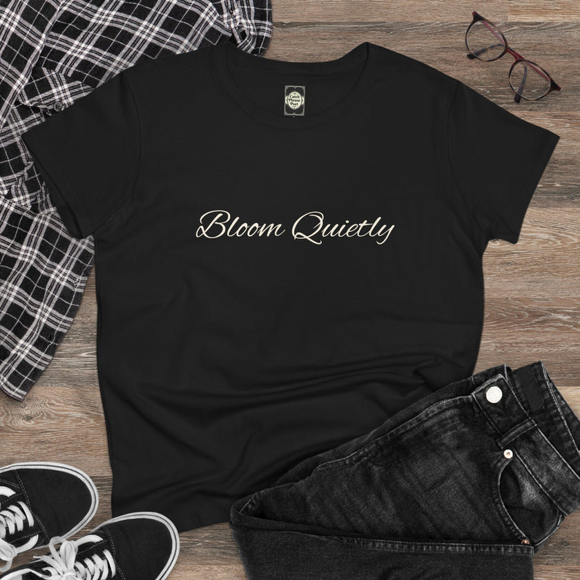 Bloom Quietly Women's Tee — Minimal Inspirational Script T-Shirt