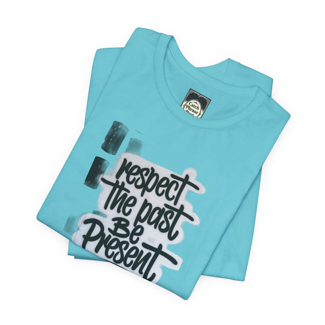 Respect the Past Be Present T-Shirt — Inspirational Graphic Tee