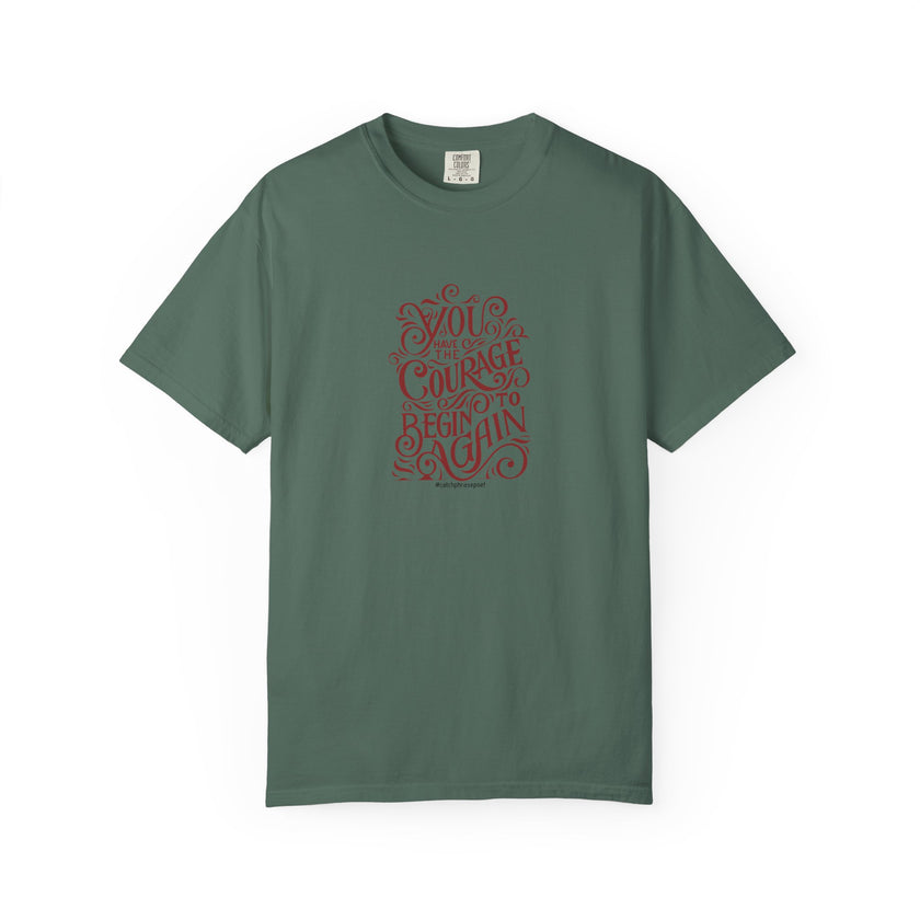 You Have the Courage to Begin Again T-shirt | Inspirational Script Tee