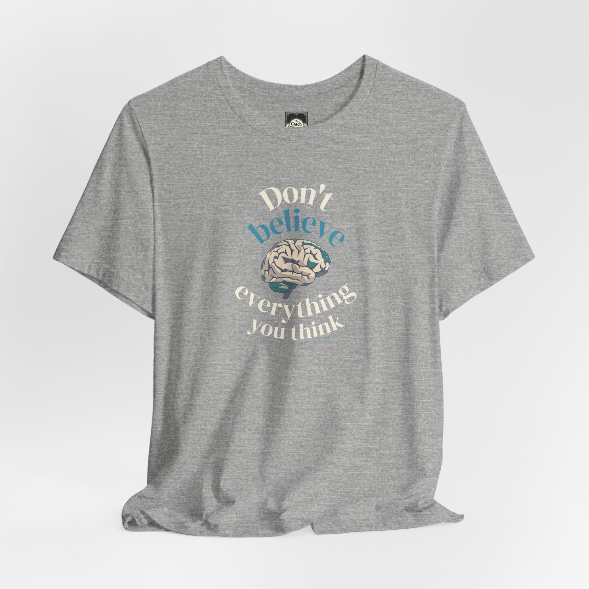Don't Believe Everything You Think Tee — Inspirational Bella Canvas Shirt