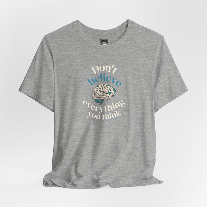 Don't Believe Everything You Think Tee — Inspirational Bella Canvas Shirt