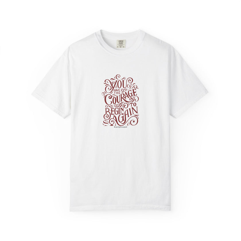 You Have the Courage to Begin Again T-shirt | Inspirational Script Tee