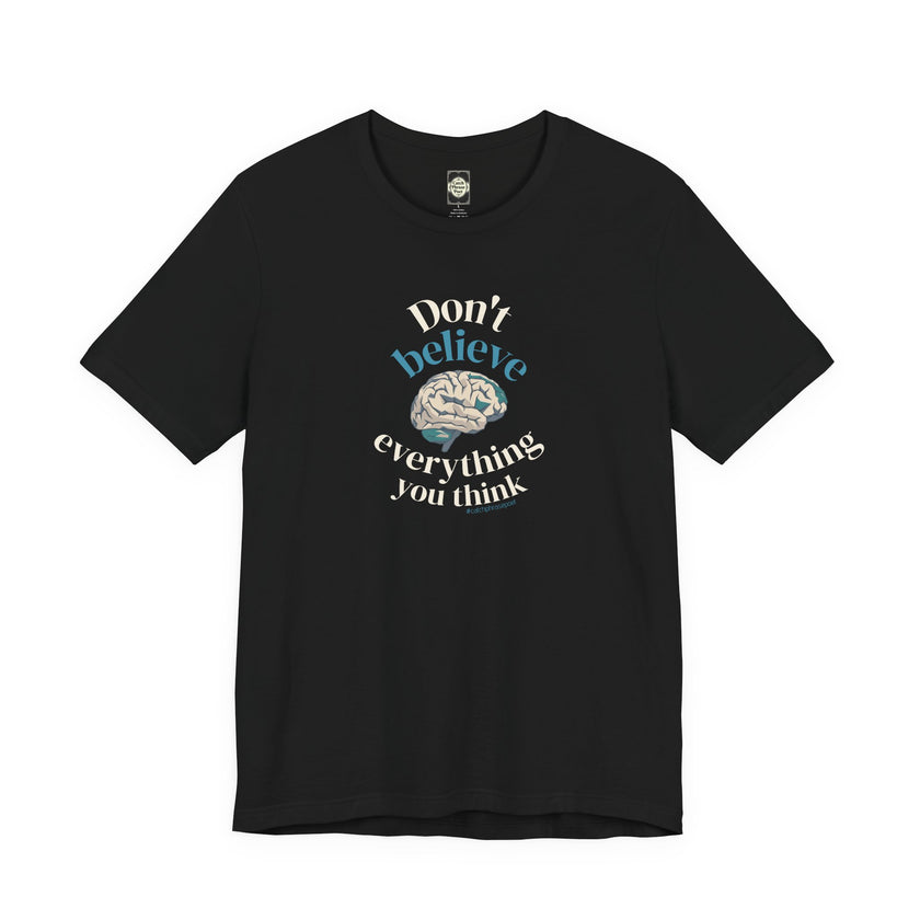 Don't Believe Everything You Think — Inspirational Graphic Tee