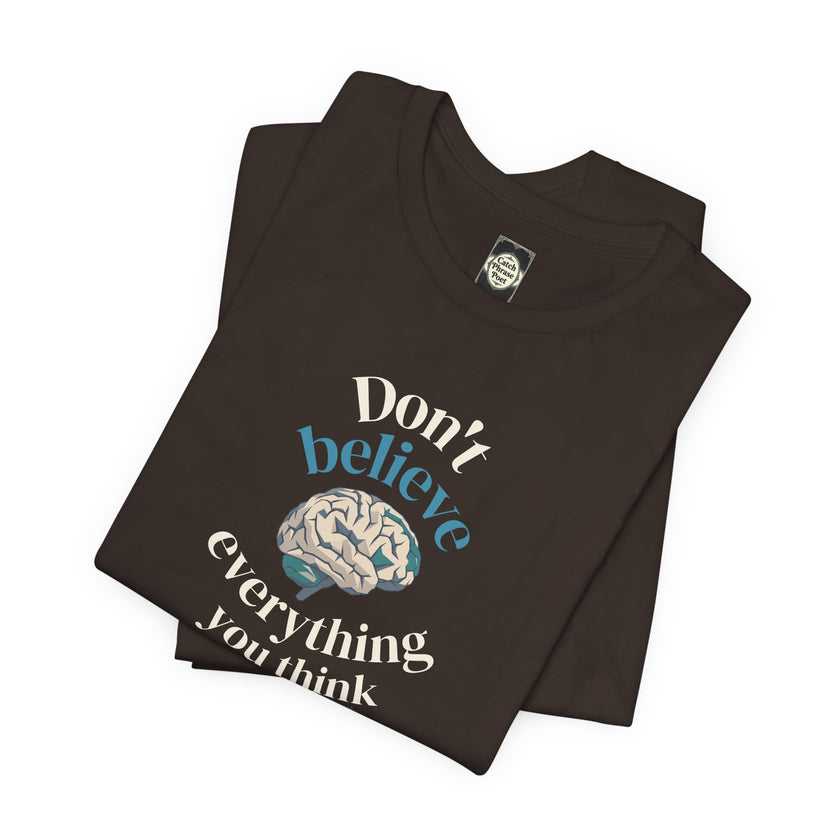 Don't Believe Everything You Think Tee — Inspirational Bella Canvas Shirt