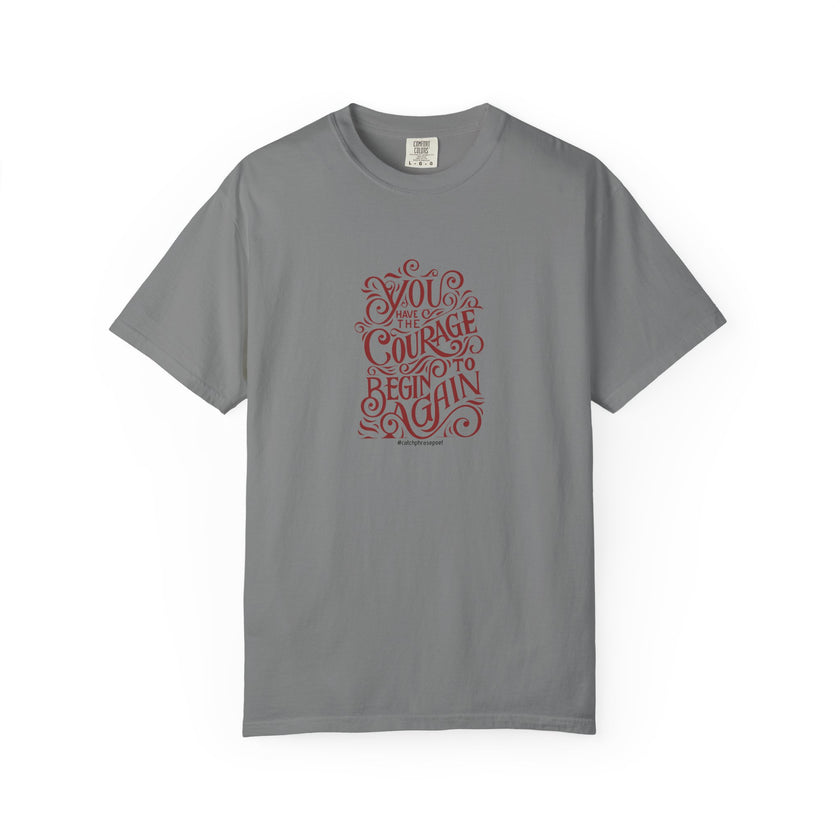 You Have the Courage to Begin Again T-shirt | Inspirational Script Tee