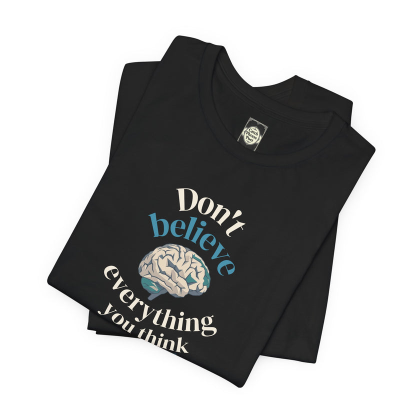 Don't Believe Everything You Think Tee — Inspirational Bella Canvas Shirt