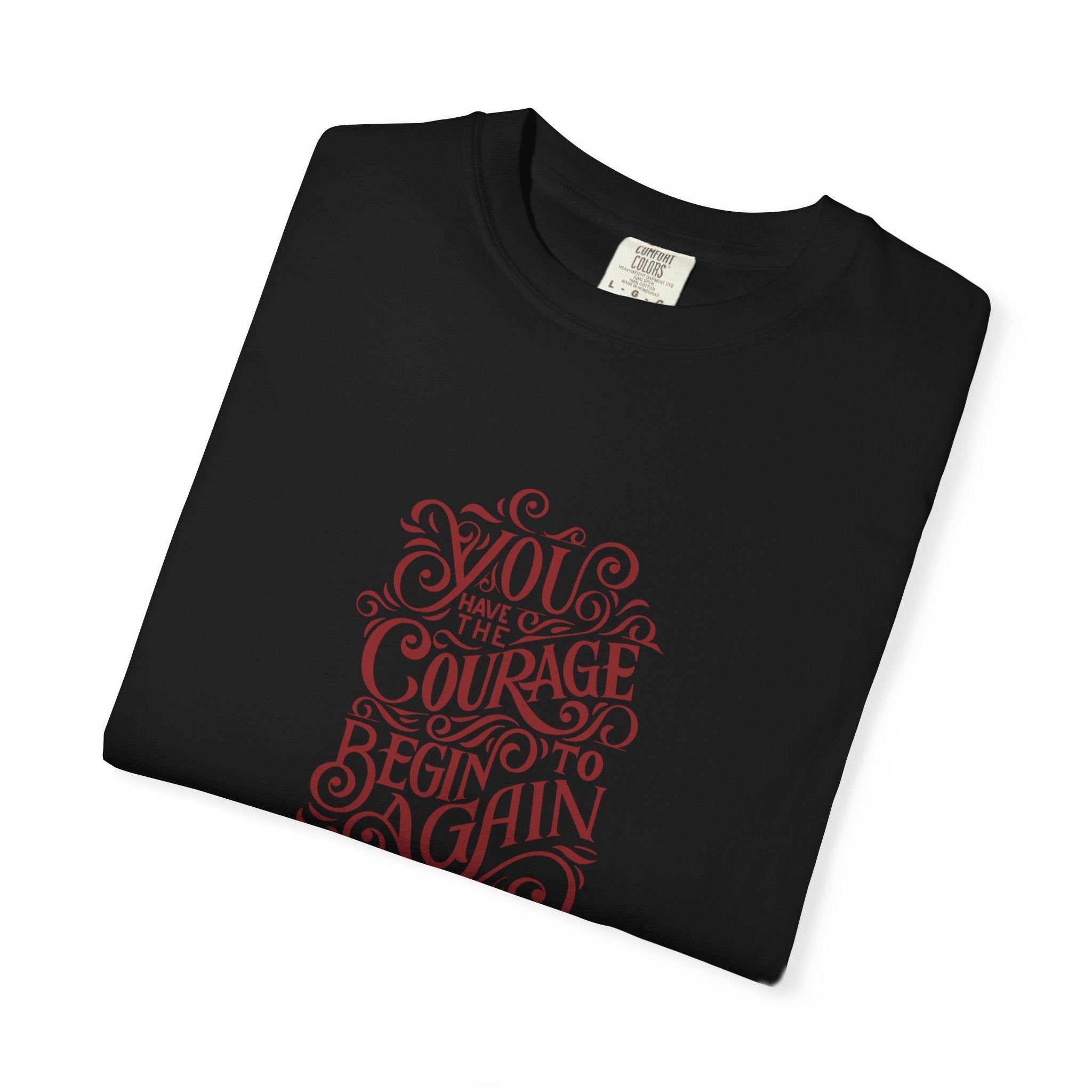 You Have the Courage to Begin Again T-shirt | Inspirational Script Tee