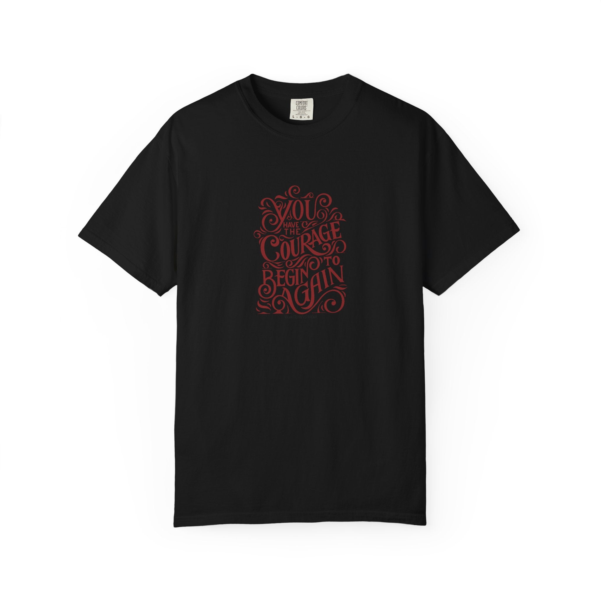 You Have the Courage to Begin Again T-shirt | Inspirational Script Tee
