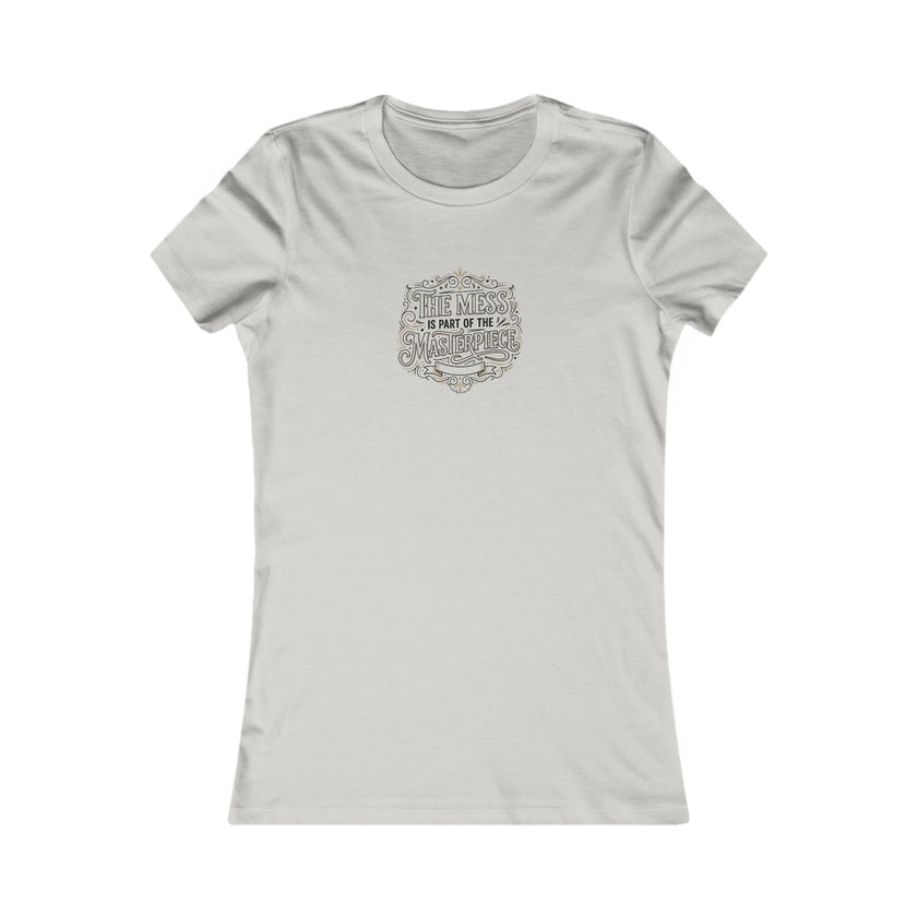 Women’s Favorite Tee — “The Mess Is Part of the Masterpiece” Inspirational Graphic Tee