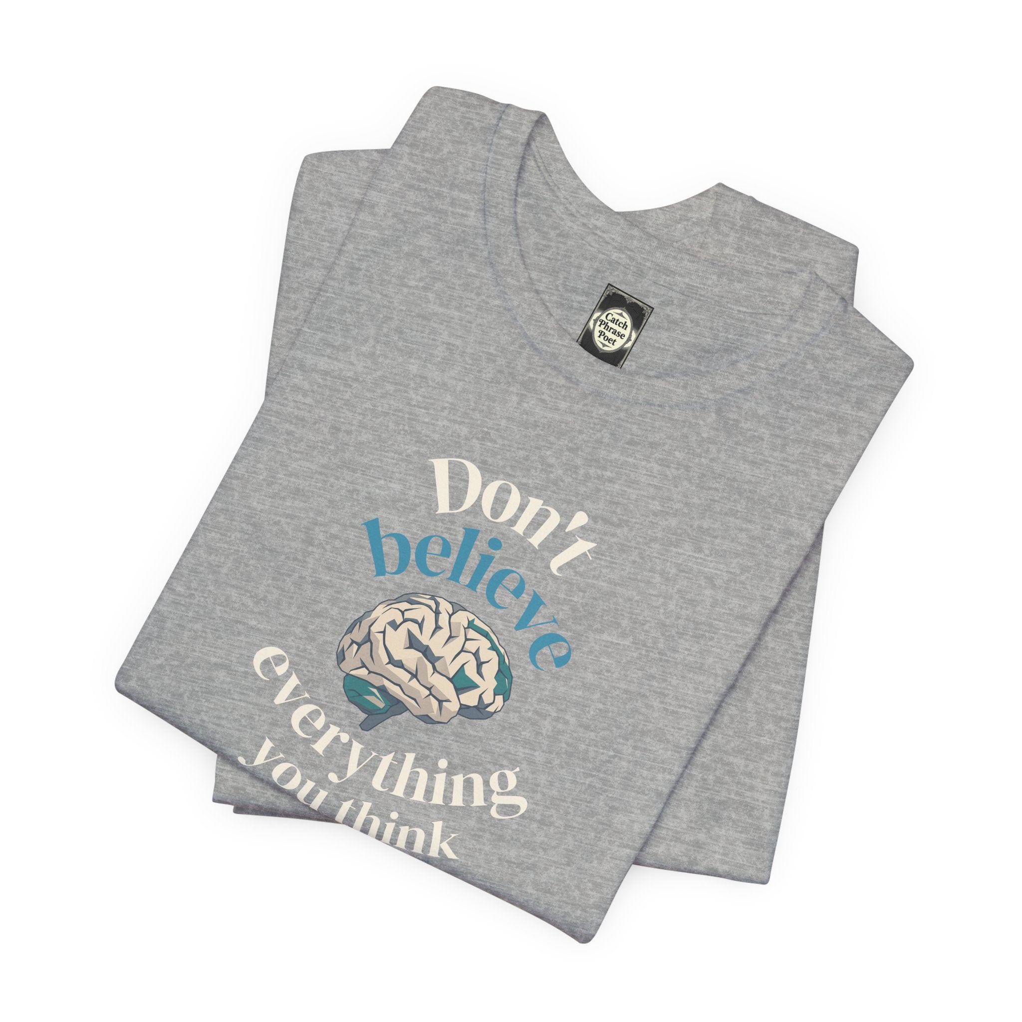 Don't Believe Everything You Think Tee — Inspirational Bella Canvas Shirt