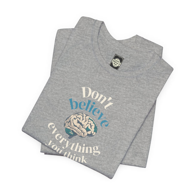 Don't Believe Everything You Think Tee — Inspirational Bella Canvas Shirt