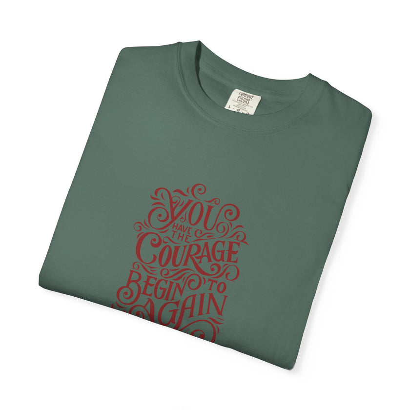 You Have the Courage to Begin Again T-shirt | Inspirational Script Tee